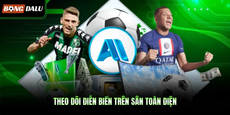 Theo dõi diễn biến trên sân toàn diện